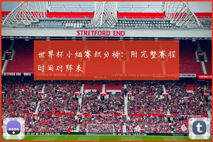 世界杯小组赛积分榜:附完整赛程时间对阵表