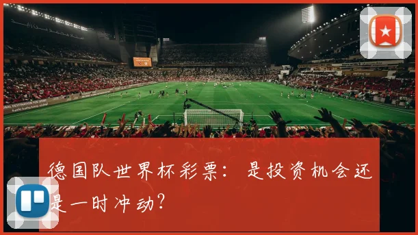 德国队世界杯彩票：是投资机会还是一时冲动？