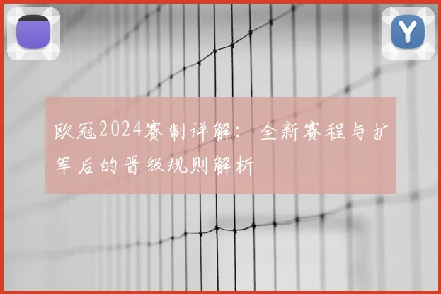 欧冠2024赛制详解：全新赛程与扩军后的晋级规则解析